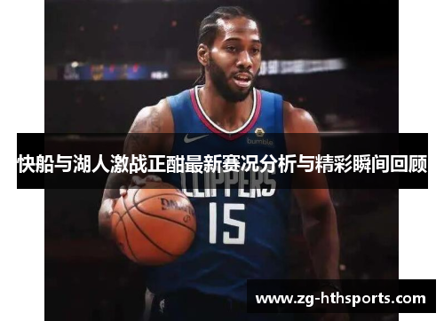 快船与湖人激战正酣最新赛况分析与精彩瞬间回顾