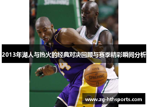 2013年湖人与热火的经典对决回顾与赛季精彩瞬间分析 2013年湖人与热火的经典对决回顾与赛季精彩瞬间分析