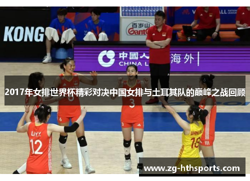 2017年女排世界杯精彩对决中国女排与土耳其队的巅峰之战回顾 2017年女排世界杯精彩对决中国女排与土耳其队的巅峰之战回顾