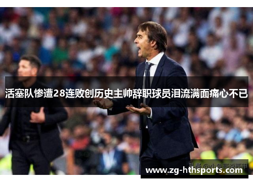 活塞队惨遭28连败创历史主帅辞职球员泪流满面痛心不已