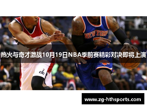 热火与奇才激战10月19日NBA季前赛精彩对决即将上演